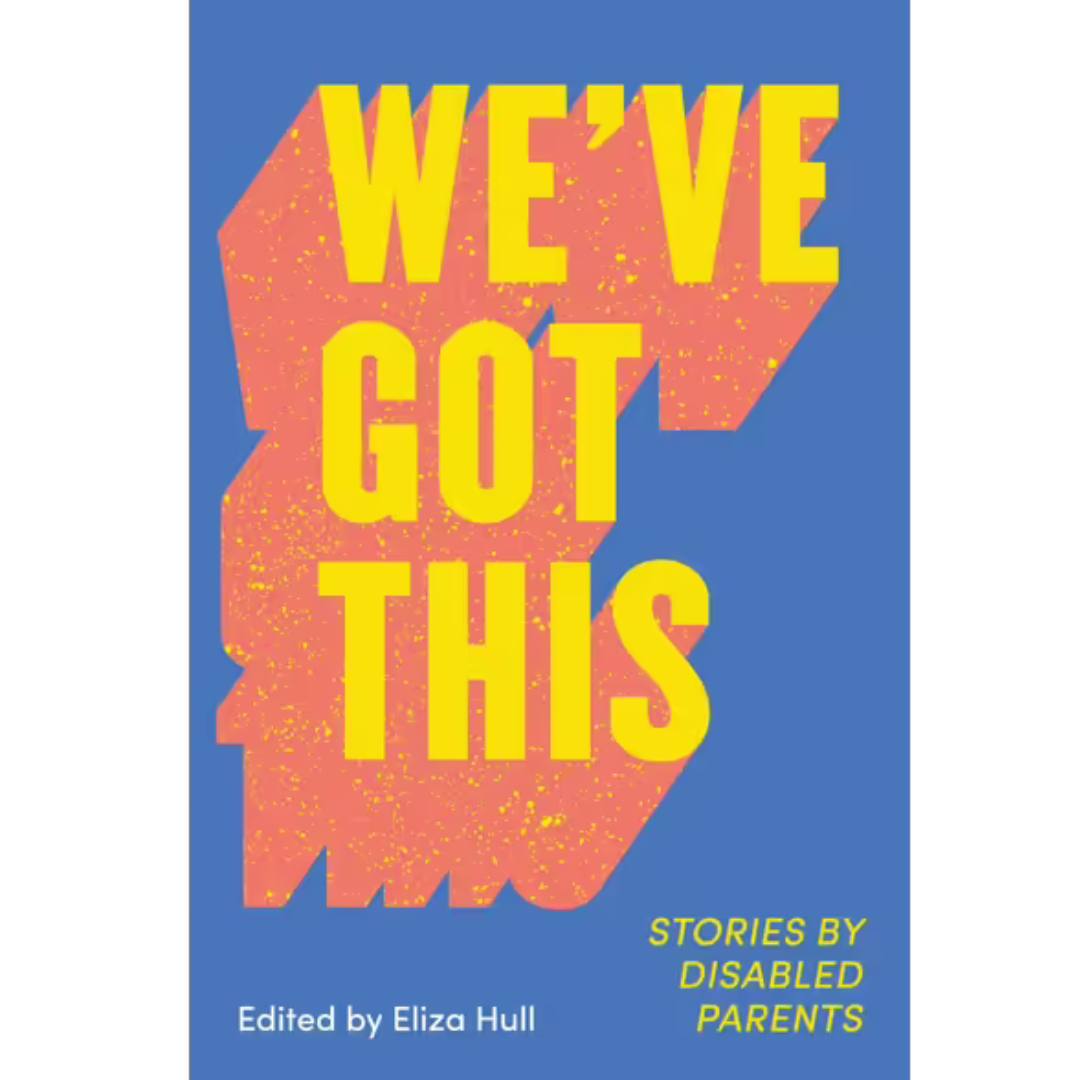 We've Got This: Stories by Disabled Parents