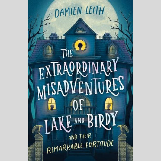 The Extraordinary Misadventures of Lake and Birdy (and their remarkable fortitude)