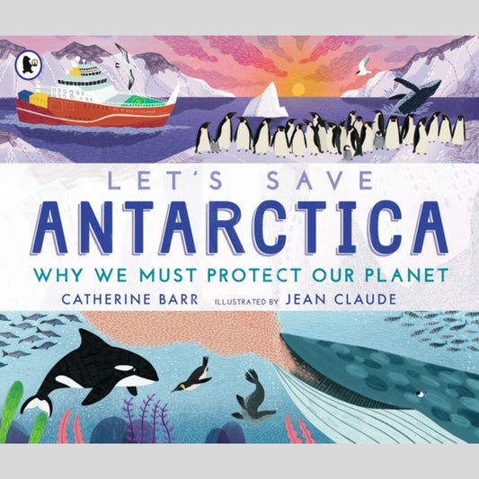 Let's Save Antarctica: Why we must protect our planet